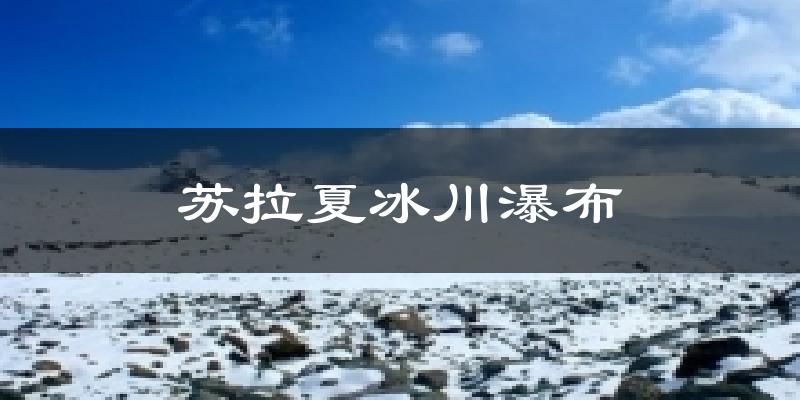 苏拉夏冰川瀑布气温